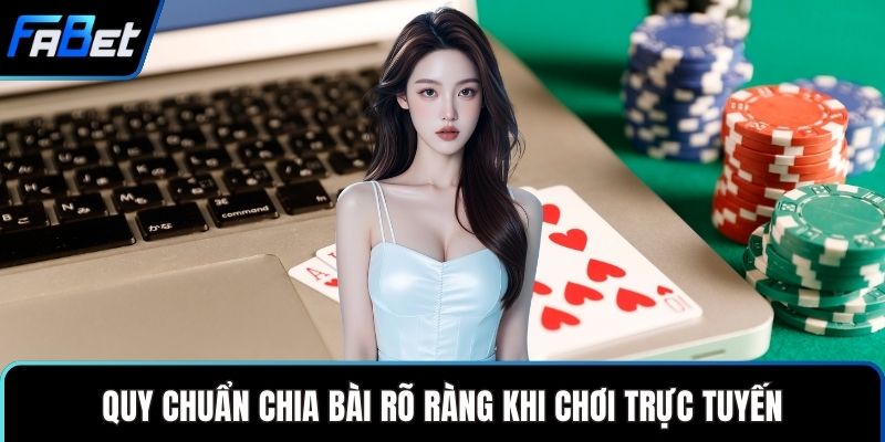 Quy chuẩn chia bài rõ ràng khi chơi trực tuyến